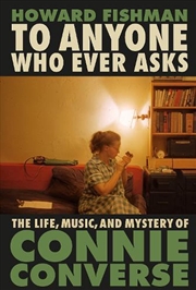 Buy To Anyone Who Ever Asks: The Life, Music, and Mystery of Connie Converse