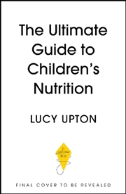 Buy The Ultimate Guide to Children's Nutrition - How to nurture happy, healthy eaters in the first five