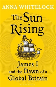 Buy The Sun Rising: James I and the Dawn of a Global Britain