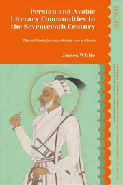 Buy Persian and Arabic Literary Communities in the Seventeenth Century: Migrant Poets between Arabia, Ir