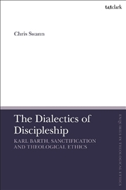 Buy The Dialectics of Discipleship: Karl Barth, Sanctification and Theological Ethics