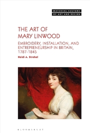 Buy The Art of Mary Linwood: Embroidery, Installation, and Entrepreneurshipin Britain, 1787-1845