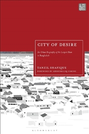 Buy City of Desire: An Urban Biography of the Largest Slum in Bangladesh