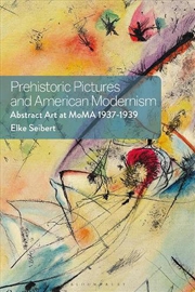 Buy Prehistoric Pictures and American Modernism: Abstract Art at MoMA 1937-1939