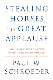 Buy Stealing Horses to Great Applause: The Origins of the First World War Reconsidered