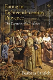 Buy Eating in Eighteenth-century Provence: The Evolution of a Tradition