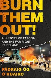 Buy Burn Them Out!: A History of Fascism and the Far Right in Ireland