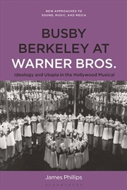 Buy Busby Berkeley at Warner Bros.: Ideology and Utopia in the Hollywood Musical