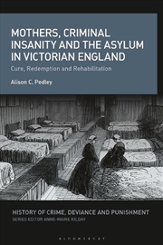 Buy Mothers, Criminal Insanity and the Asylum in Victorian England: Cure, Redemption and Rehabilitation