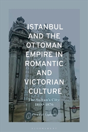 Buy Istanbul and the Ottoman Empire in Romantic and Victorian Culture: The Sultan's City, 1800-1900