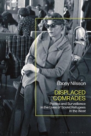 Buy Displaced Comrades: Politics and Surveillance in the Lives of Soviet Refugees in the West