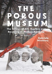 Buy The Porous Museum: The Politics of Art, Rupture and Recycling in ModernRomania