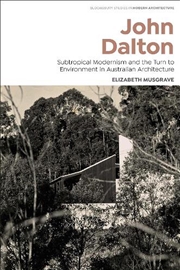 Buy John Dalton: Subtropical Modernism and the Turn to Environment in Australian Architecture