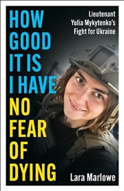 Buy How Good It Is I have No Fear of Dying: Lieutenant Yulia Mykytenko's Fight for Ukraine