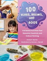 Buy 100 Glues, Brews, and Goos: Kid-Tested Activities That Stimulate Creativity and Critical Thinking