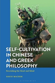 Buy Self-Cultivation in Chinese and Greek Philosophy: Nourishing the Heart/Mind and Playing Roles