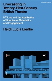 Buy Livecasting in Twenty-First-Century British Theatre: NT Live and the Aesthetics of Spectacle, Materi