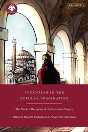 Buy Byzantium in the Popular Imagination: The Modern Reception of the Byzantine Empire