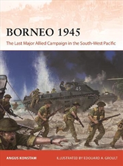 Buy Borneo 1945: The Last Major Allied Campaign in the South-West Pacific