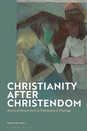 Buy Christianity after Christendom: Heretical Perspectives in PhilosophicalTheology