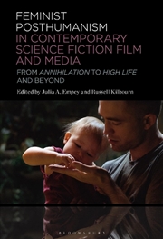 Buy Feminist Posthumanism in Contemporary Science Fiction Film and Media: From Annihilation to High Life