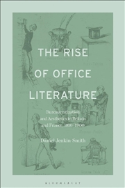 Buy The Rise of Office Literature: Bureaucratization and Aesthetics in Britain and France, 1810-1900