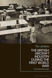 Buy The British Aircraft Industry during the First World War: The Dope Scandal