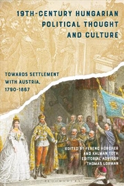 Buy 19th-Century Hungarian Political Thought and Culture: Towards Settlement with Austria, 1790-1867