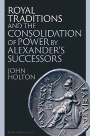 Buy Royal Traditions and the Consolidation of Power by Alexander's Successors