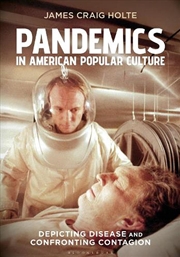 Buy Pandemics in American Popular Culture: Depicting Disease and Confronting Contagion