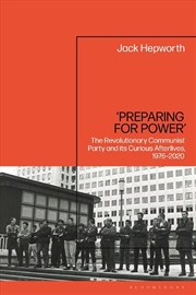 Buy 'Preparing for Power': The Revolutionary Communist Party and its Curious Afterlives, 1976-2020