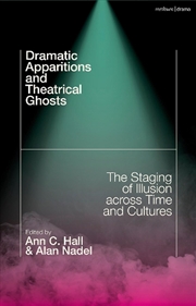 Buy Dramatic Apparitions and Theatrical Ghosts: The Staging of Illusion across Time and Cultures