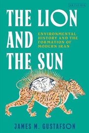 Buy The Lion and the Sun: Environmental History and the Formation of ModernIran.