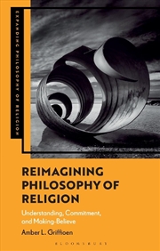 Buy Reimagining Philosophy of Religion: Understanding, Commitment, and Making-Believe