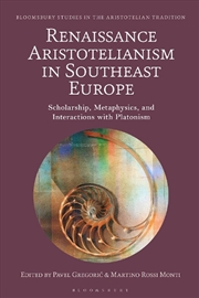 Buy Renaissance Aristotelianism in Southeast Europe: Scholarship, Metaphysics, and Interactions with Pla