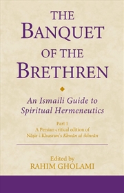 Buy The Banquet of the Brethren: An Ismaili Guide to Spiritual Hermeneutics: Part 1 A Persian critical e