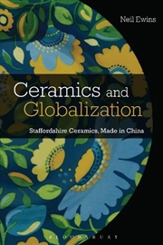 Buy Ceramics and Globalization: Staffordshire Ceramics, Made in China