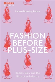 Buy Fashion Before Plus-Size: Bodies, Bias, and the Birth of an Industry