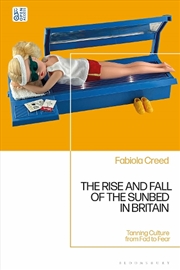 Buy The Rise and Fall of the Sunbed in Britain: Tanning Culture from Fad toFear