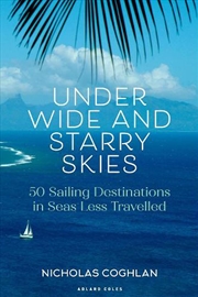 Buy Under Wide and Starry Skies: 50 Sailing Destinations in Seas Less Travelled