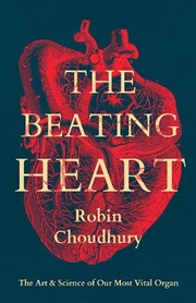 Buy The Beating Heart: The Art and Science of Our Most Vital Organ