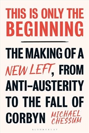 Buy This is Only the Beginning: The Making of a New Left, From Anti-Austerity to the Fall of Corbyn