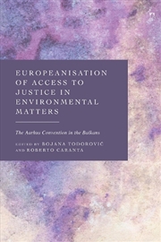 Buy Europeanisation of Access to Justice in Environmental Matters: The Aarhus Convention in the Balkans