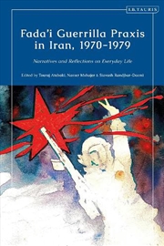 Buy Fada'i Guerrilla Praxis in Iran, 1970 - 1979: Narratives and Reflections on Everyday Life