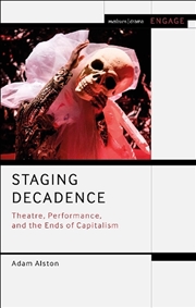 Buy Staging Decadence: Theatre, Performance, and the Ends of Capitalism