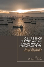 Buy Oil Crises of the 1970s and the Transformation of International Order: Economy, Development, and Aid