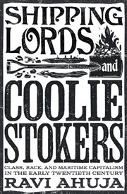 Buy Shipping Lords and Coolie Stokers: Class, Race, and Maritime Capitalismin the Early 20th Century