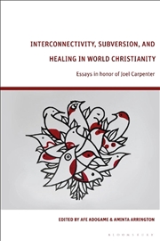 Buy Interconnectivity, Subversion, and Healing in World Christianity: Essays in honor of Joel Carpenter