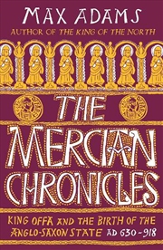 Buy The Mercian Chronicles: King Offa and the Birth of the Anglo-Saxon State, AD 630-918