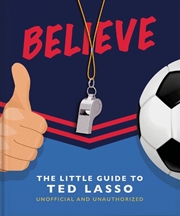 Buy Believe - The Little Guide to Ted Lasso